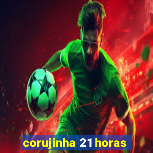 corujinha 21 horas